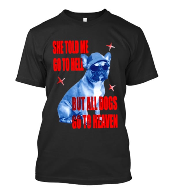 Sassy French Bulldog She Told Me Go To Hell But All Dogs Go To Heaven T-Shirt