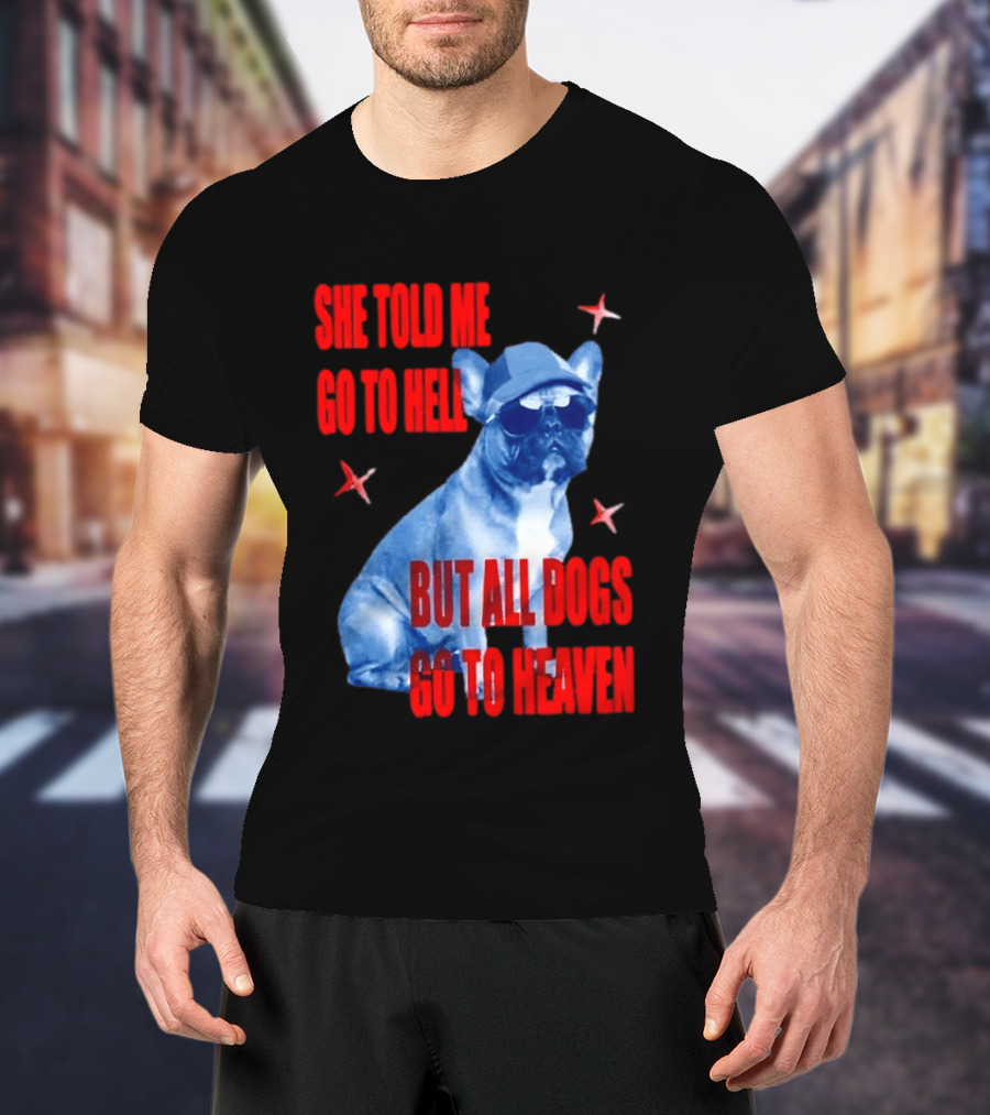 Sassy French Bulldog She Told Me Go To Hell But All Dogs Go To Heaven T-Shirt
