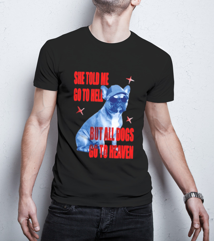 Sassy French Bulldog She Told Me Go To Hell But All Dogs Go To Heaven T-Shirt