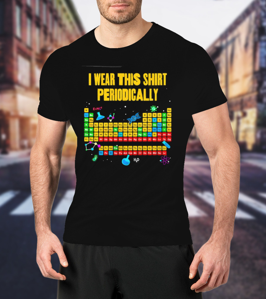 I Wear This Periodically Fun Periodic Table Science T-Shirt
