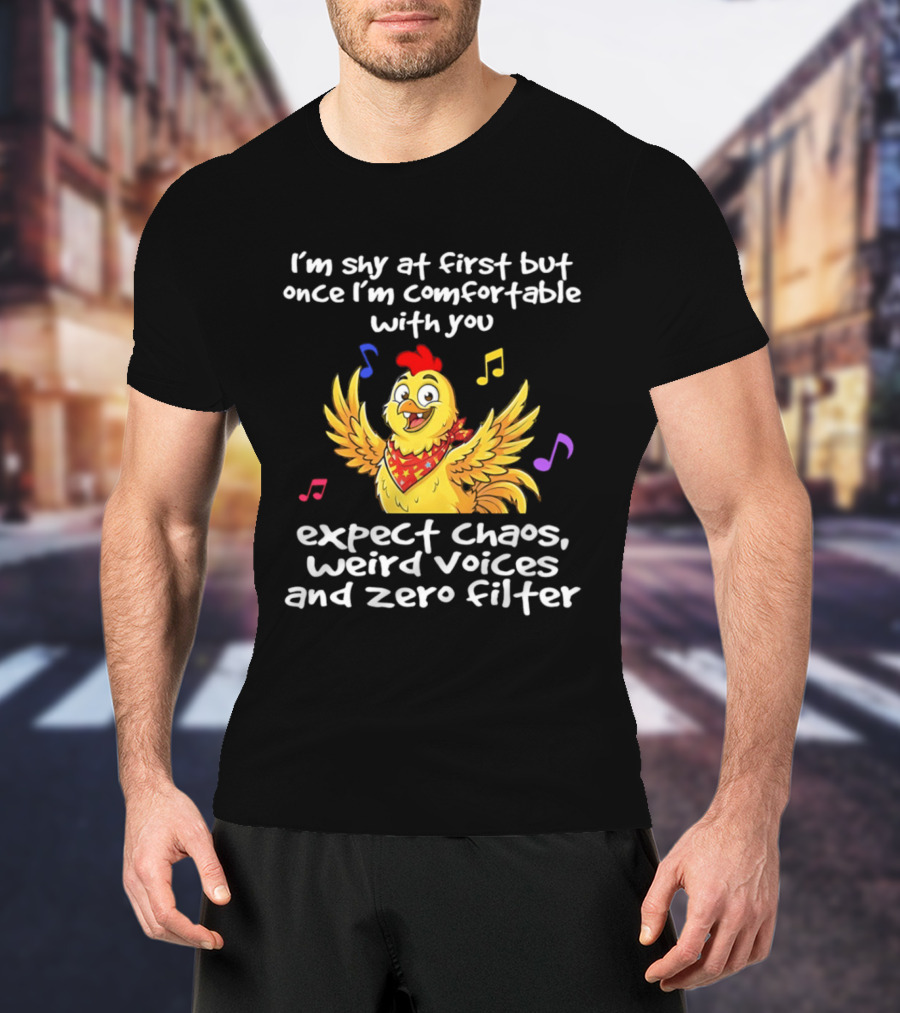 I'm Shy At First But Expect Chaos Weird Voices And Zero Filter Funny Chicken T-Shirt