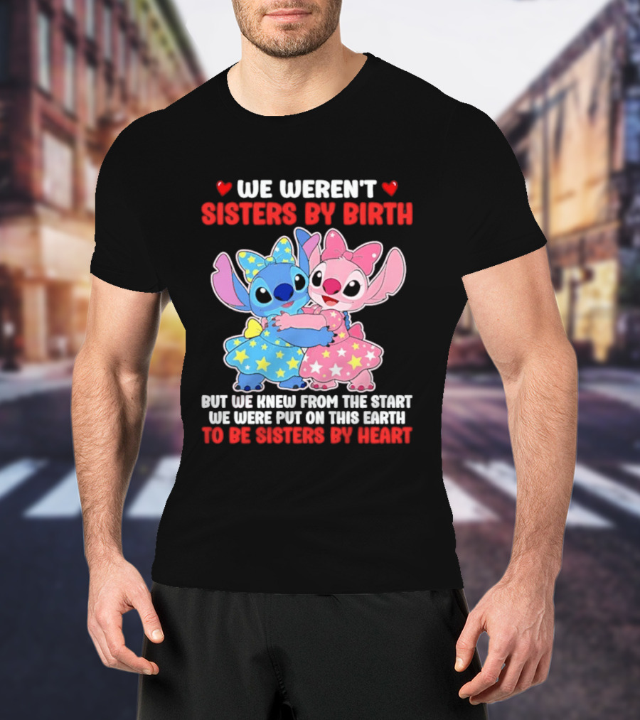 Stitch And Angel We Weren't Sisters By Birth We Knew From The Start Be Sisters By Heart T-Shirt