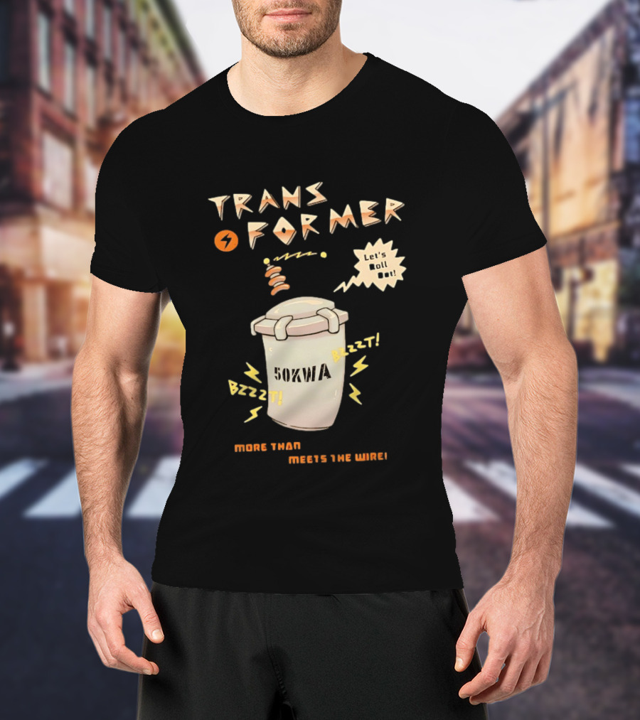 Transformer 50kVA Let's Roll Out Since 1984 Meets The Need Bzzzt T-Shirt