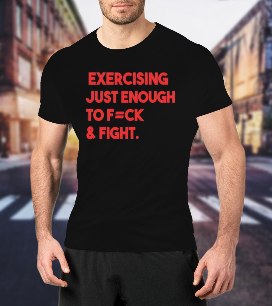 Exercising Just Enough To F=ck And Fight Fitness Motivation T-Shirt