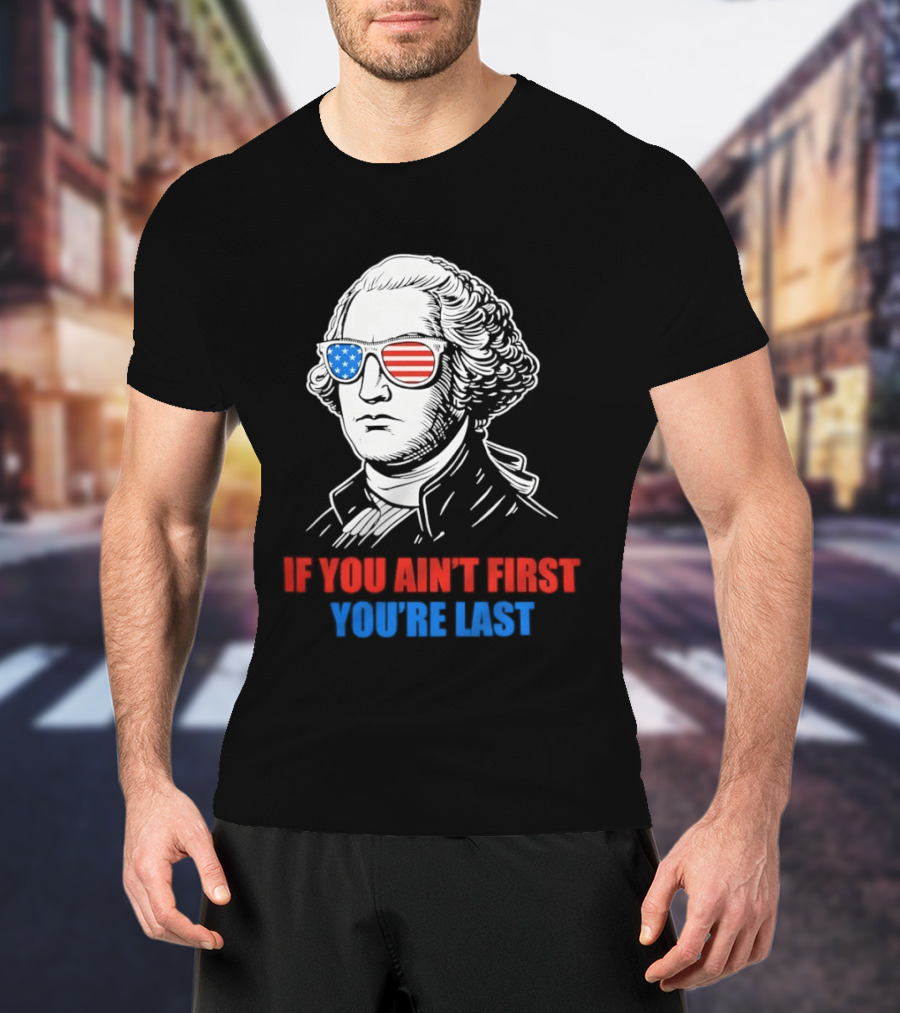George Washington If You Ain't First You're Last Patriotic Sunglasses T-Shirt