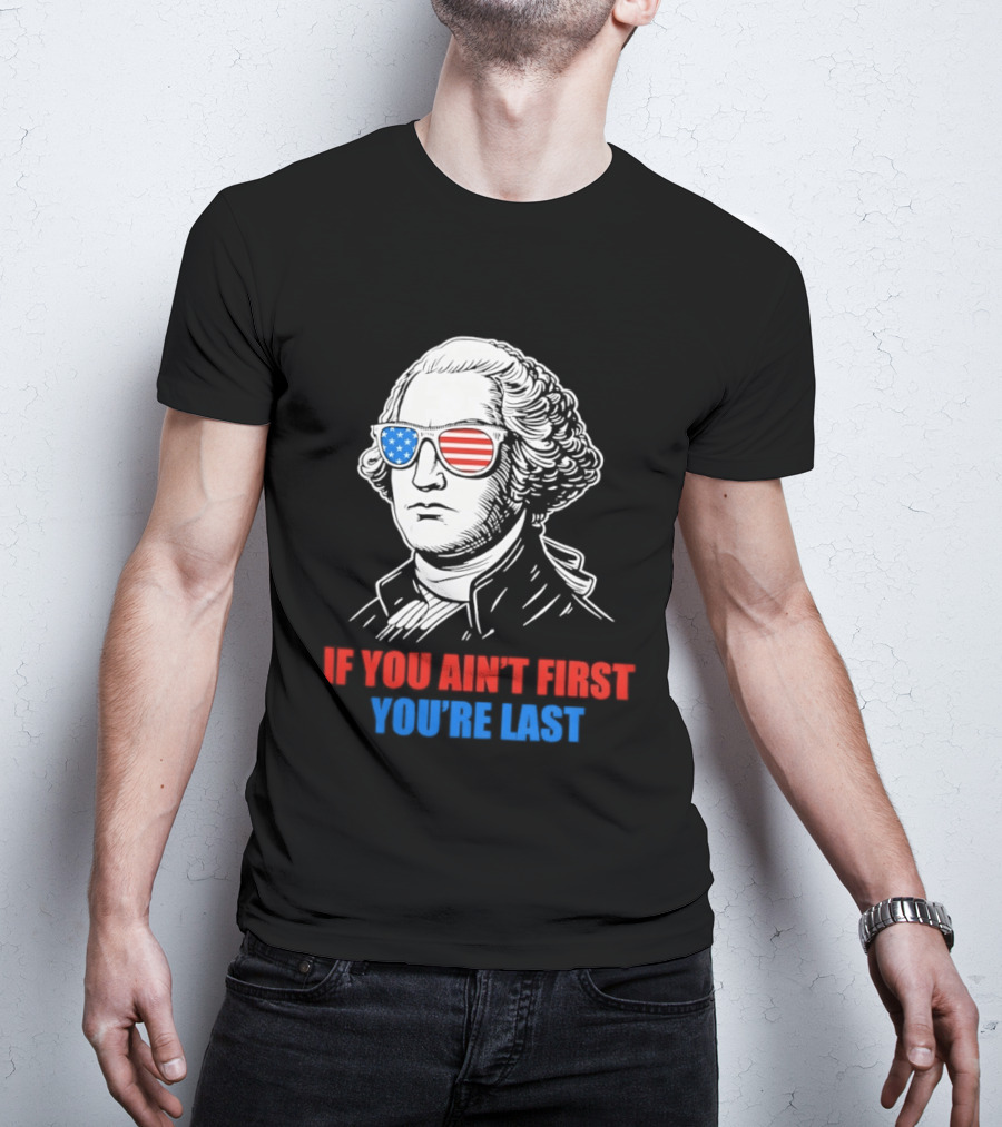 George Washington If You Ain't First You're Last Patriotic Sunglasses T-Shirt
