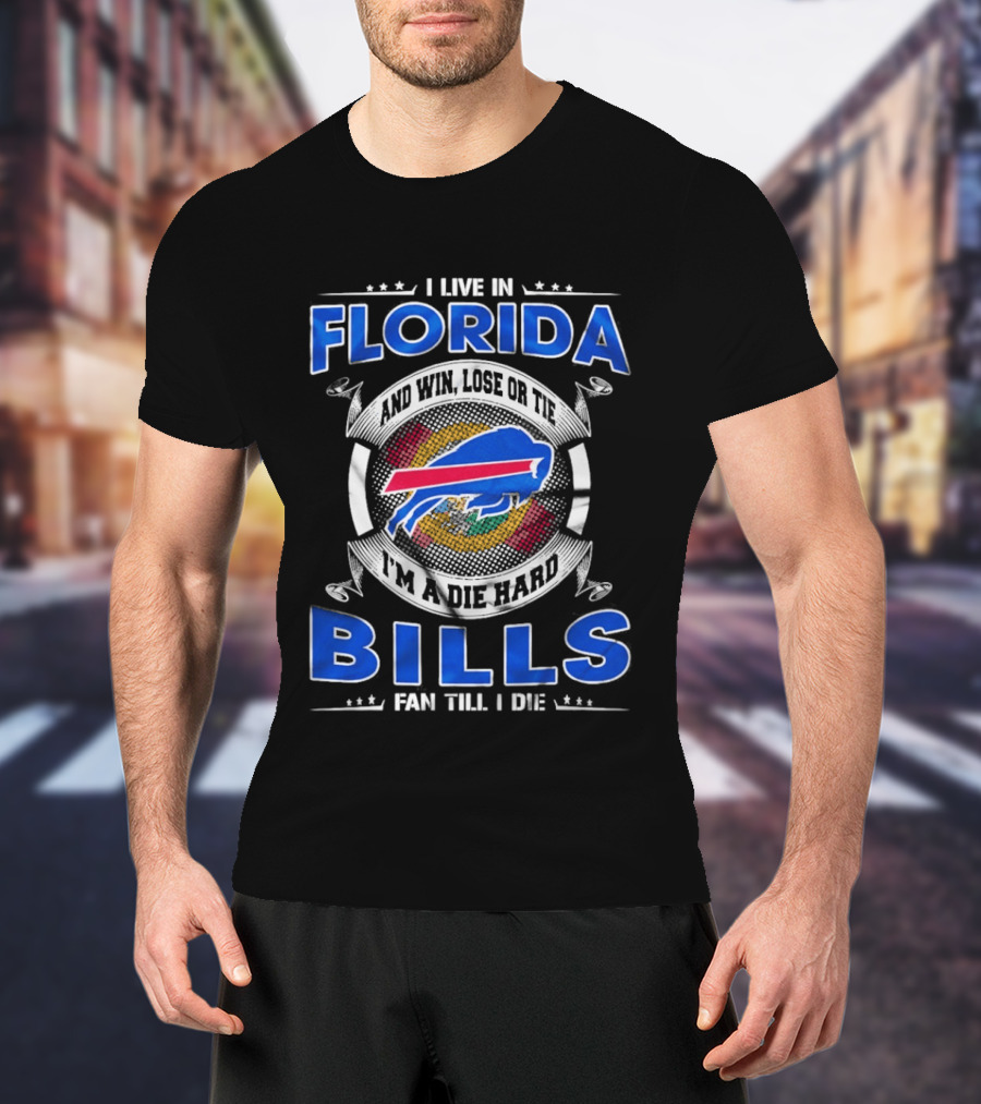I Live In Florida Buffalo Bills Fan Till I Die Win Lose Or Tie I'm A Die Hard T-Shirt