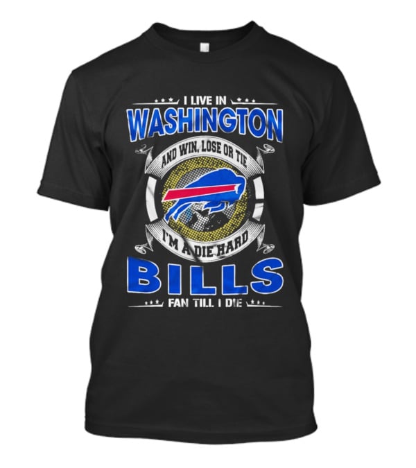 I Live In Washington And Win Lose Or Tie I'm A Die Hard Bills Fan Till I Die Buffalo Bills T-Shirt