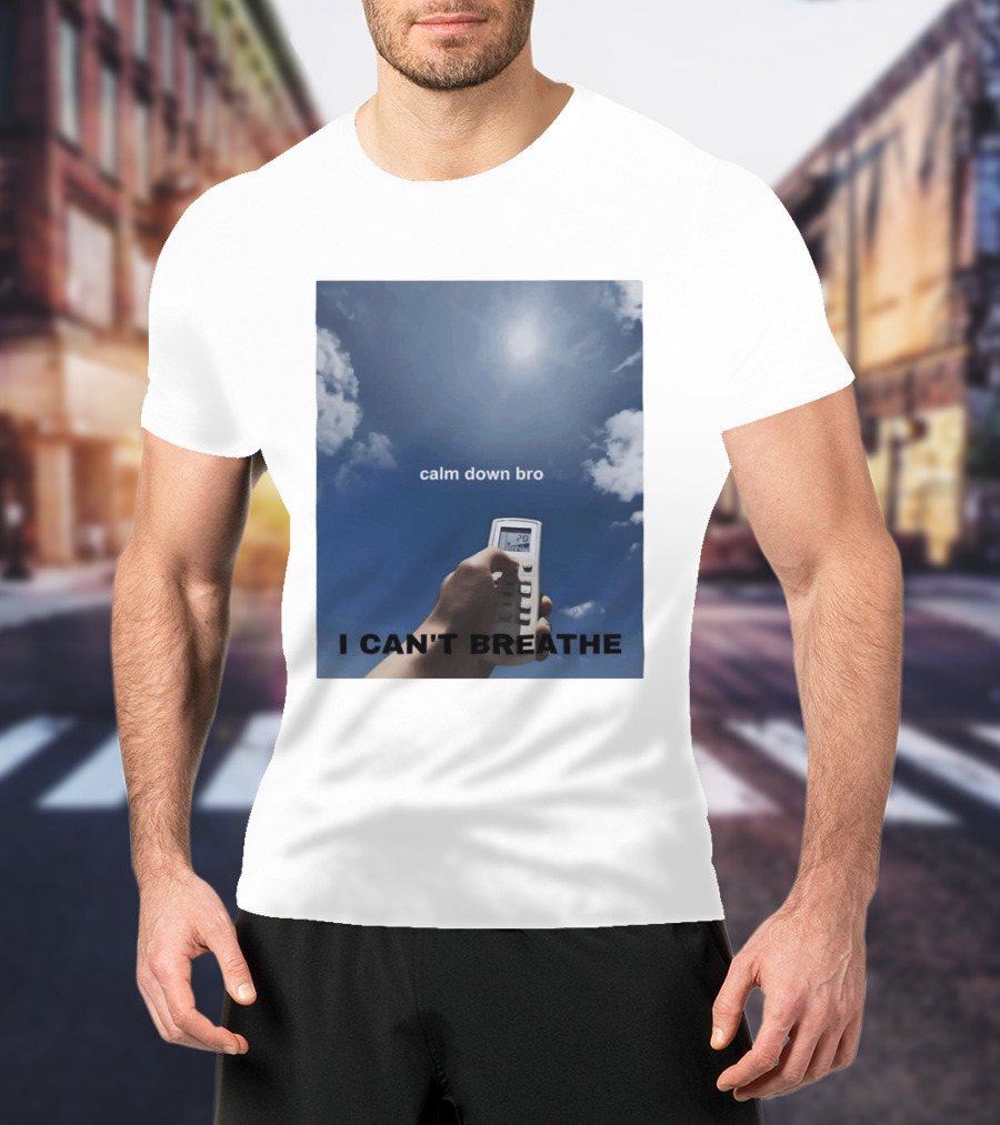Calm Down Bro I Can't Breathe Air Conditioning Sky Humor T-Shirt