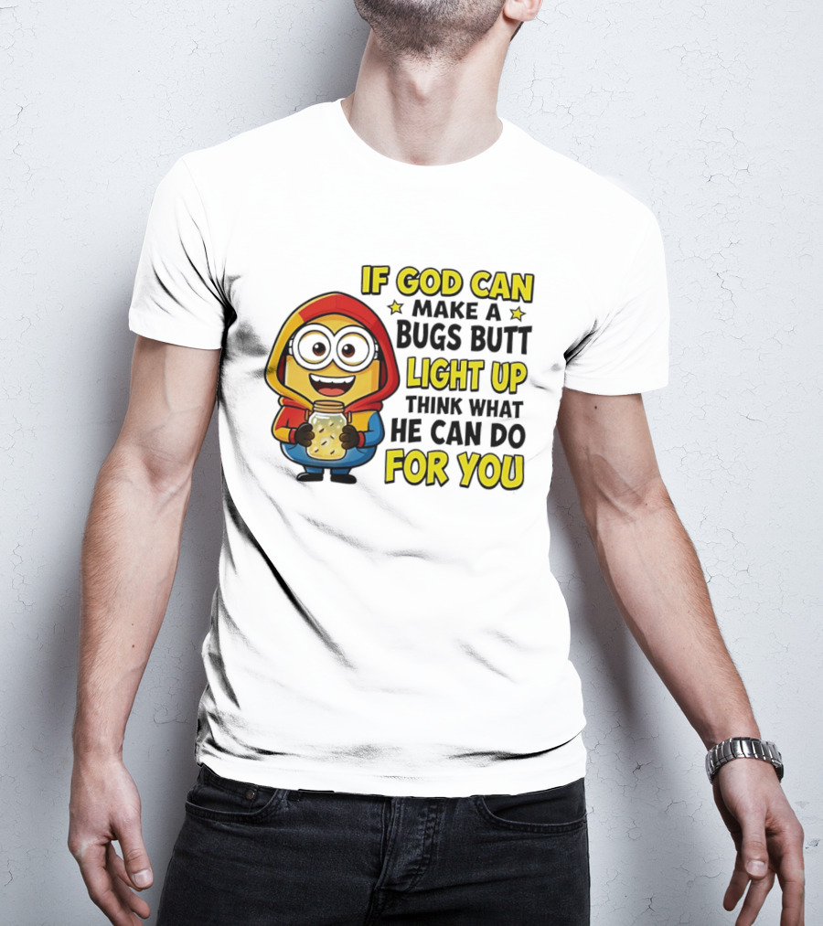 If God Can Make A Bugs Butt Light Up Think What He Can Do For You Minion T-Shirt