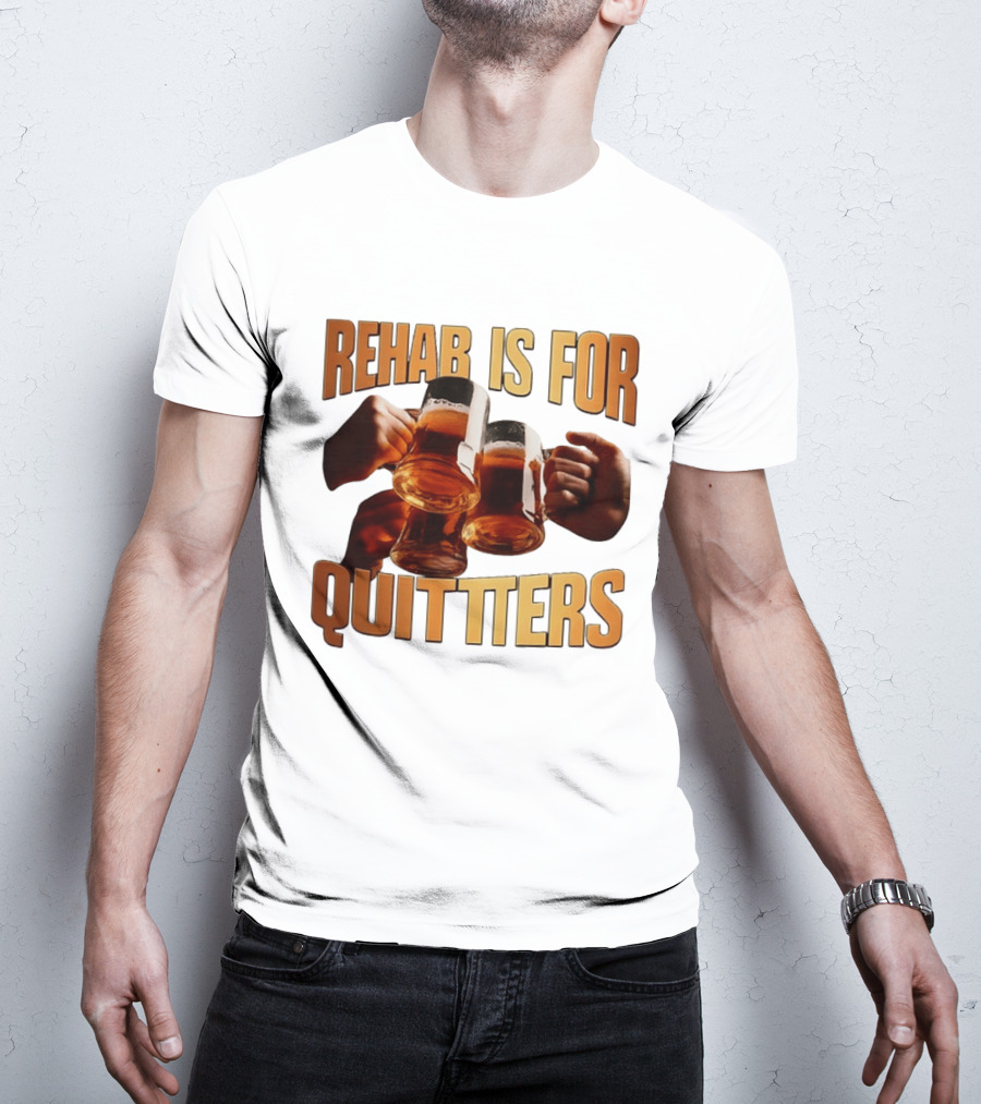Rehab Is For Quitters Beer Drinking Cheers S T-Shirt