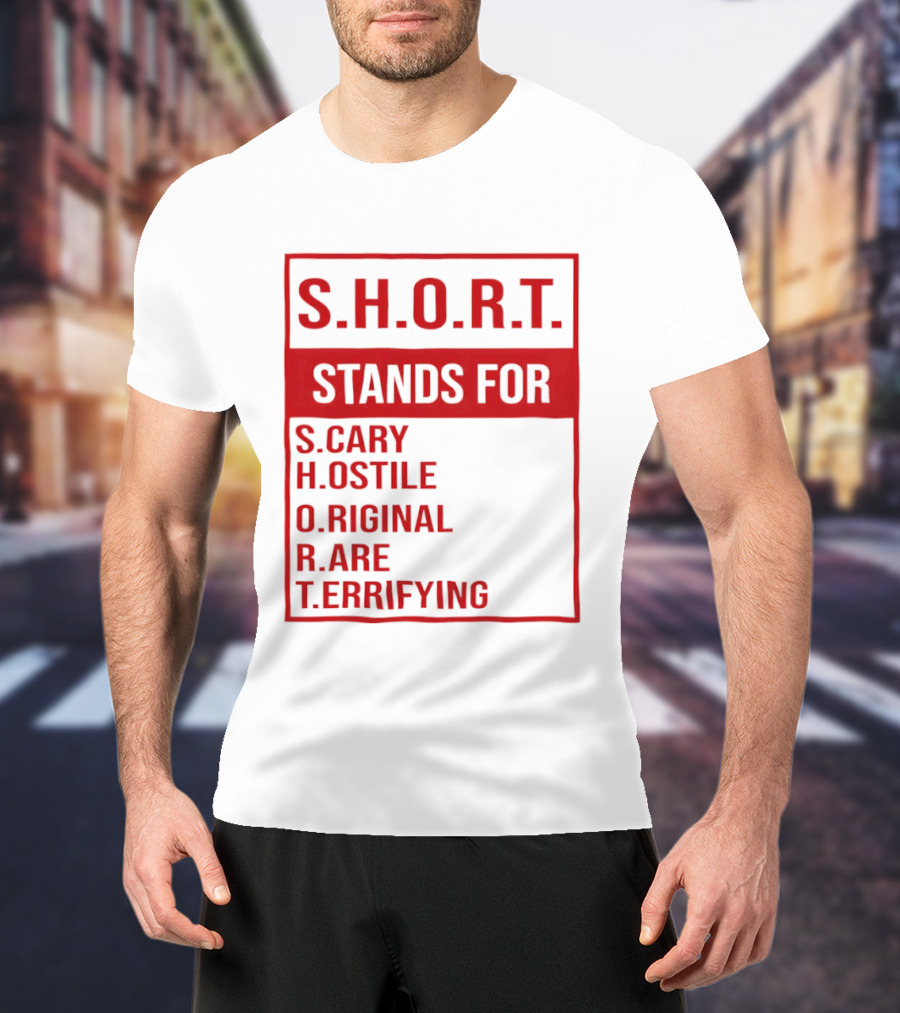 S.H.O.R.T. Stands For Scary Hostile Original Rare Terrifying T-Shirt