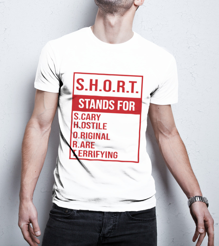 S.H.O.R.T. Stands For Scary Hostile Original Rare Terrifying T-Shirt