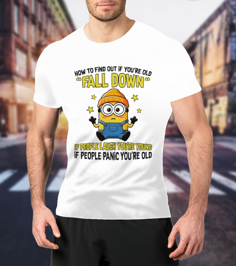 Minion How To Find Out If You're Old Fall Down If People Laugh You're Young If People Panic You're Old T-Shirt