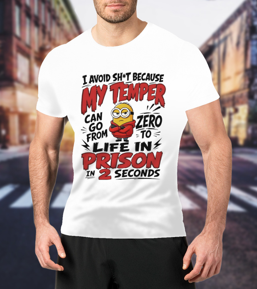 Minion I Avoid Sh*t Because My Temper Can Go From Zero To Life In Prison In 2 Seconds T-Shirt