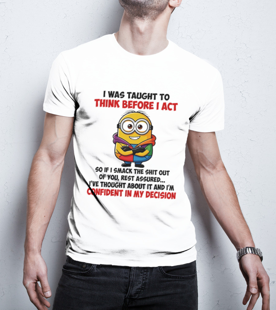 I Was Taught To Think Before I Act Minion Confident In My Decision T-Shirt
