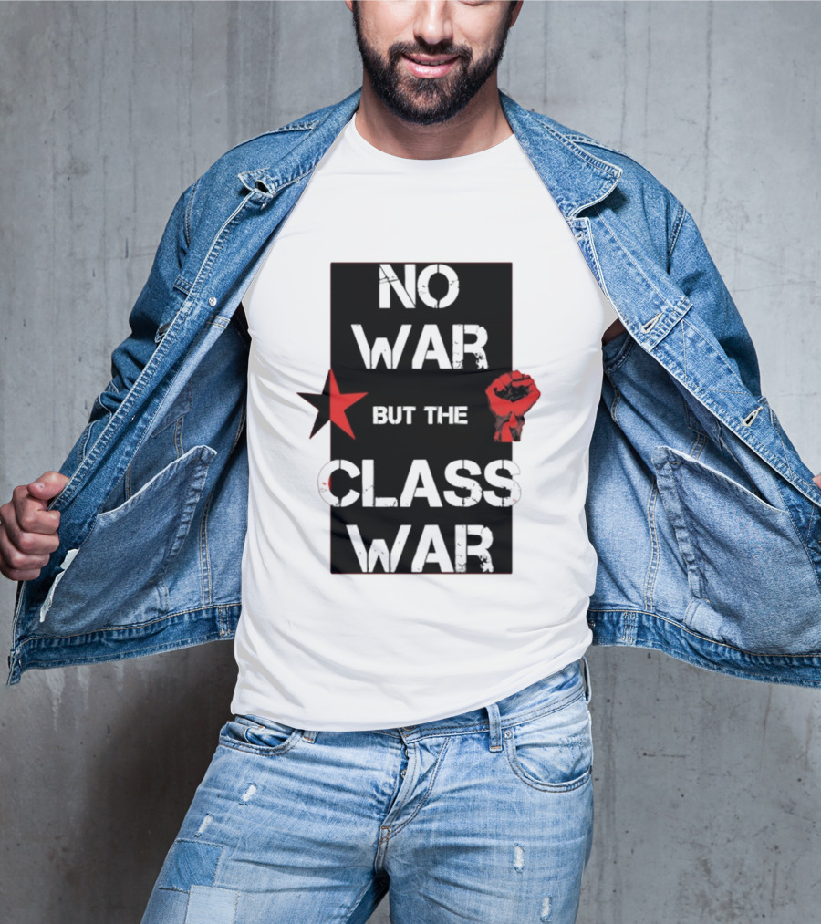 No War But The Class War With Red Star And Raised Fist Socialism Anti War T-Shirt
