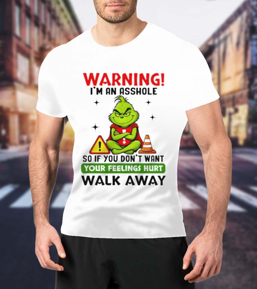 Warning I'm An Asshole Grinch If You Don't Want Feelings Hurt Walk Away T-Shirt
