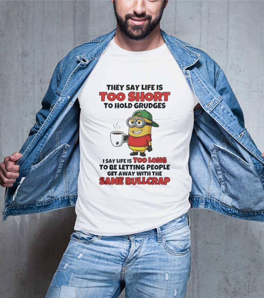 They Say Life Is Too Short To Hold Grudges Minion Coffee Humor Same Bullcrap T-Shirt