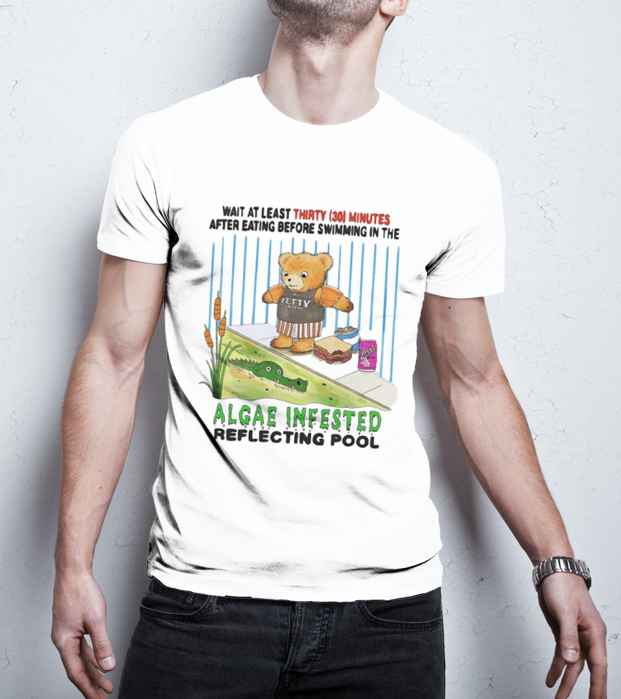 Wait Thirty 30 Minutes Before Swimming In The Algae Infested Reflecting Pool T-Shirt