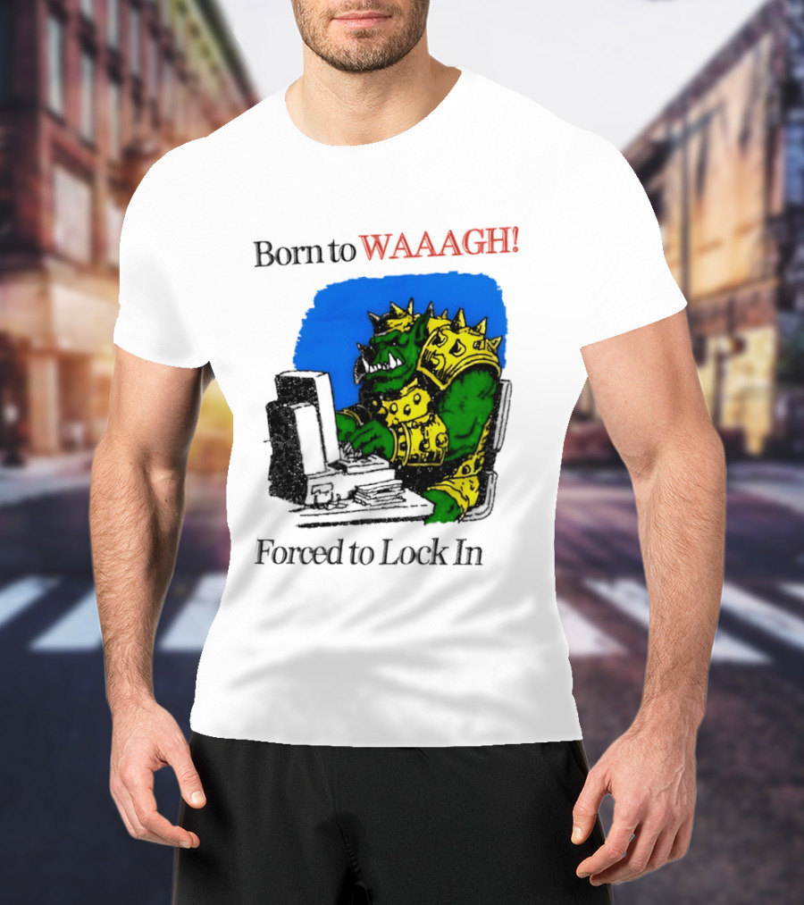 Born To WAAAGH Forced To Lock In Warhammer Orc Gamer T-Shirt