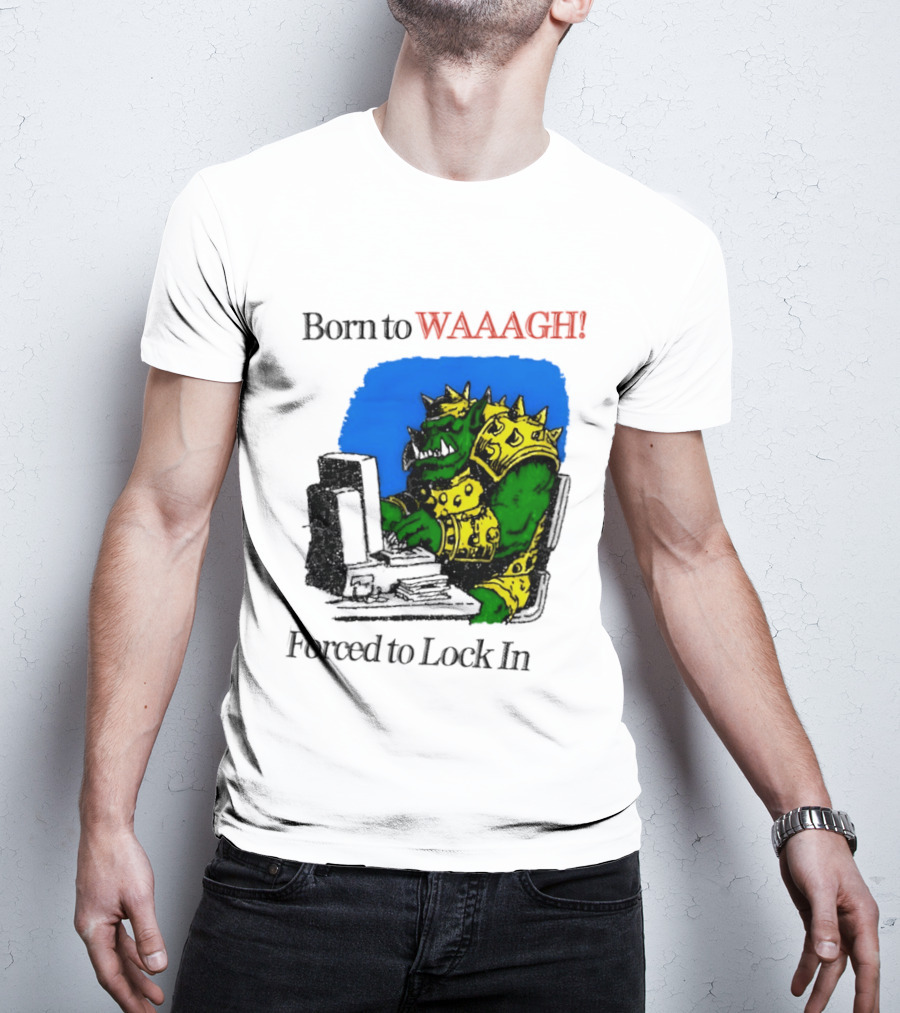 Born To WAAAGH Forced To Lock In Warhammer Orc Gamer T-Shirt