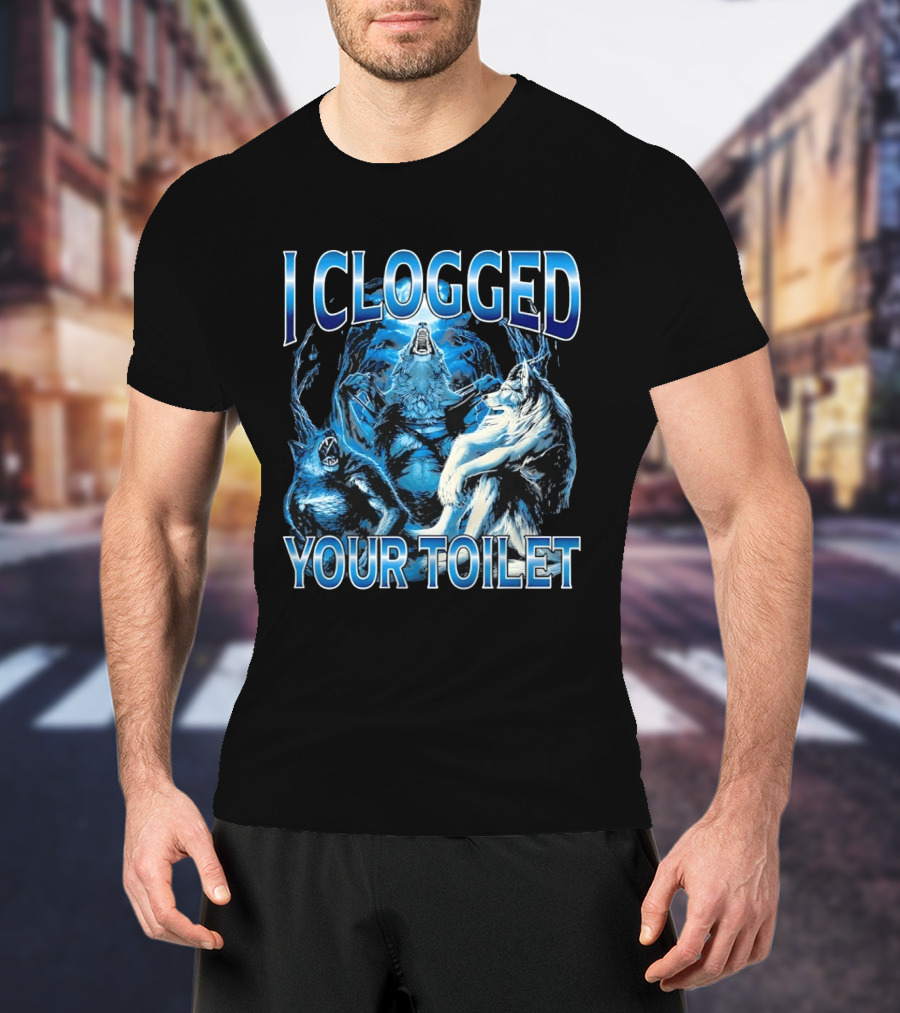 I Clogged Your Toilet Alpha Wolf Trio Howling T-Shirt