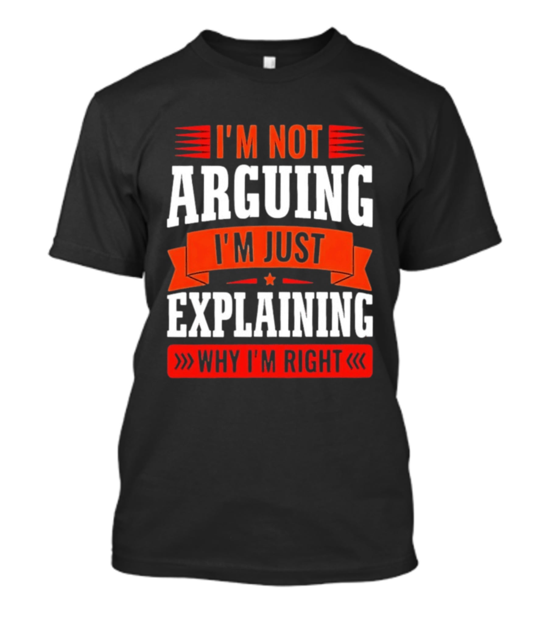 I'm Not Arguing I'm Just Explaining Why I'm Right Text Red White T-Shirt