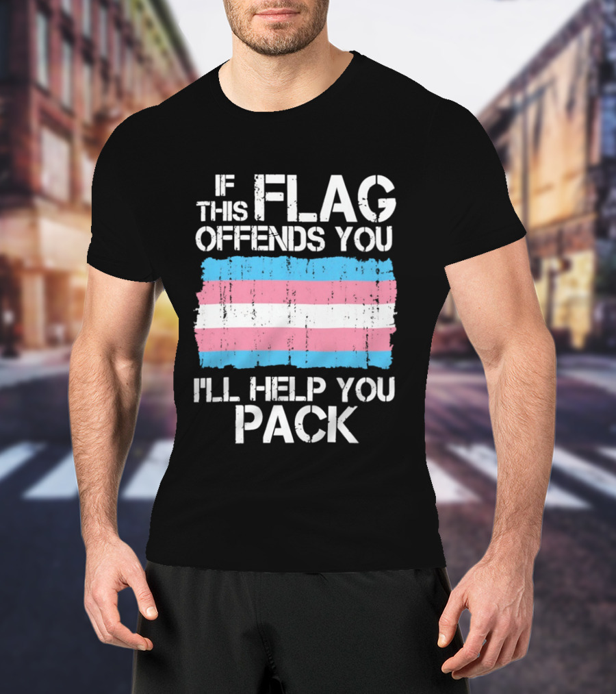 If This Trans Flag Offends You I'll Help You Pack T-Shirt