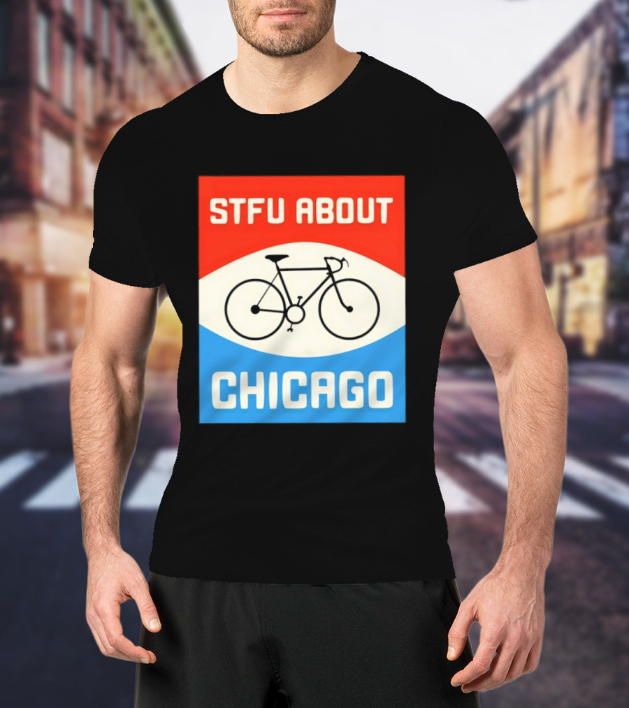 STFU About Chicago Bikes T-Shirt
