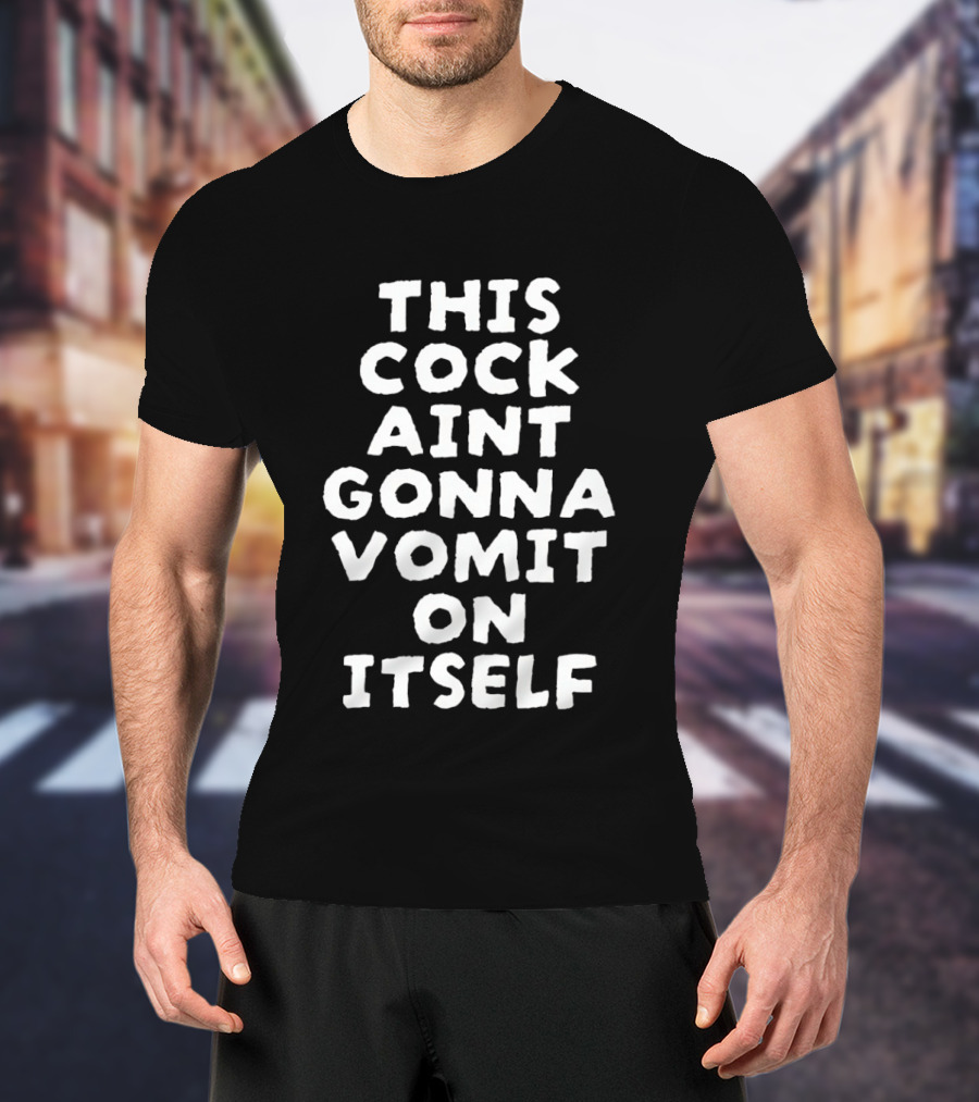 This Cock Ain't Gonna Vomit On Itself Chicken T-Shirt