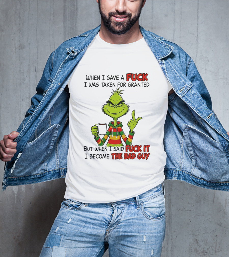 When I Gave A Fuck I Was Taken For Granted But When I Said Fuck It I Become The Bad Guy Grinch T-Shirt