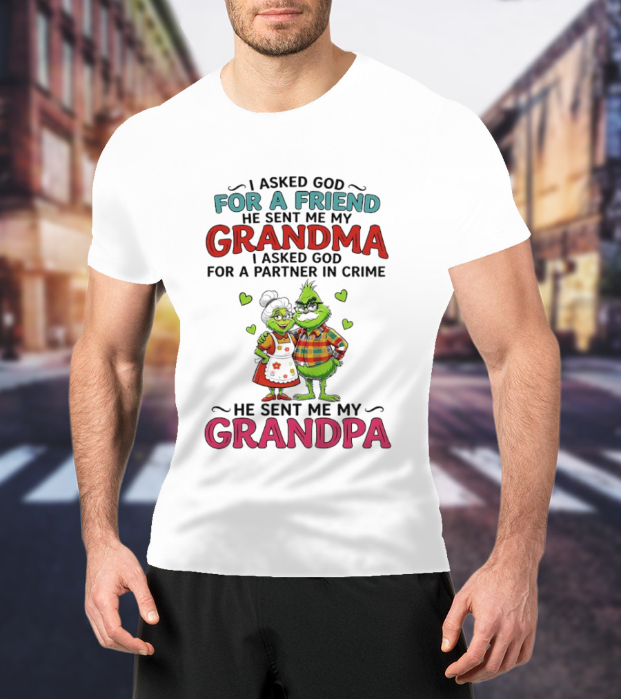 I Asked God For A Friend He Sent Me My Grandma Partner In Crime He Sent Me My Grandpa Grinch T-Shirt