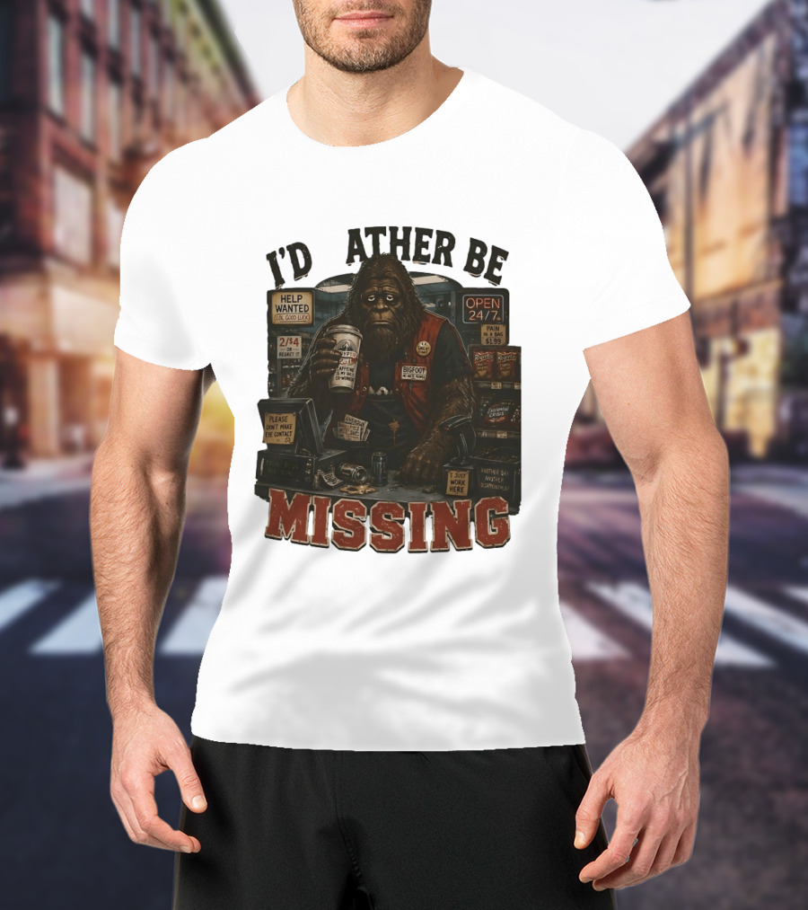 I'd Rather Be Missing Funny Bigfoot Gas Station Clerk Humor T-Shirt
