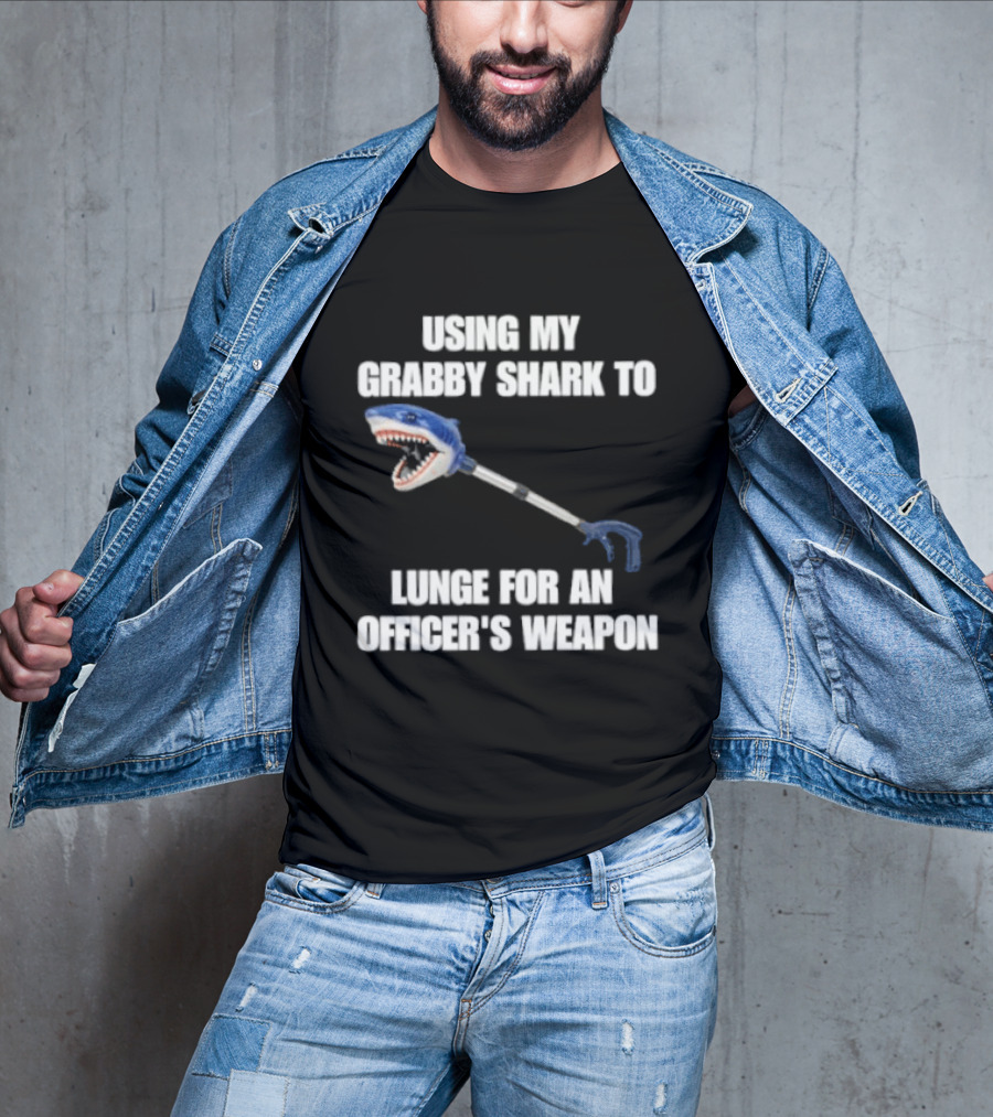 Using My Grabby Shark To Lunge For An Officer's Weapon T-Shirt