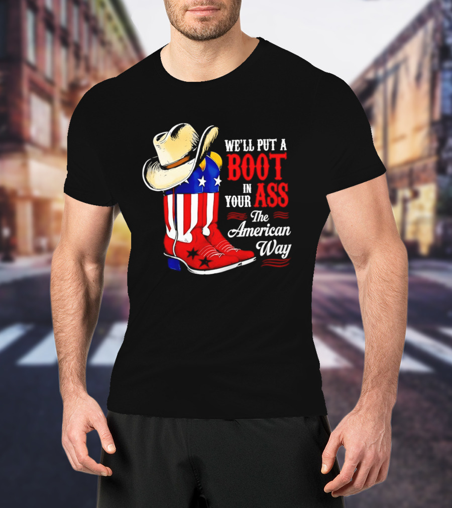 We'll Put A Boot In Your Ass The American Way Cowboy Hat Stars Stripes T-Shirt