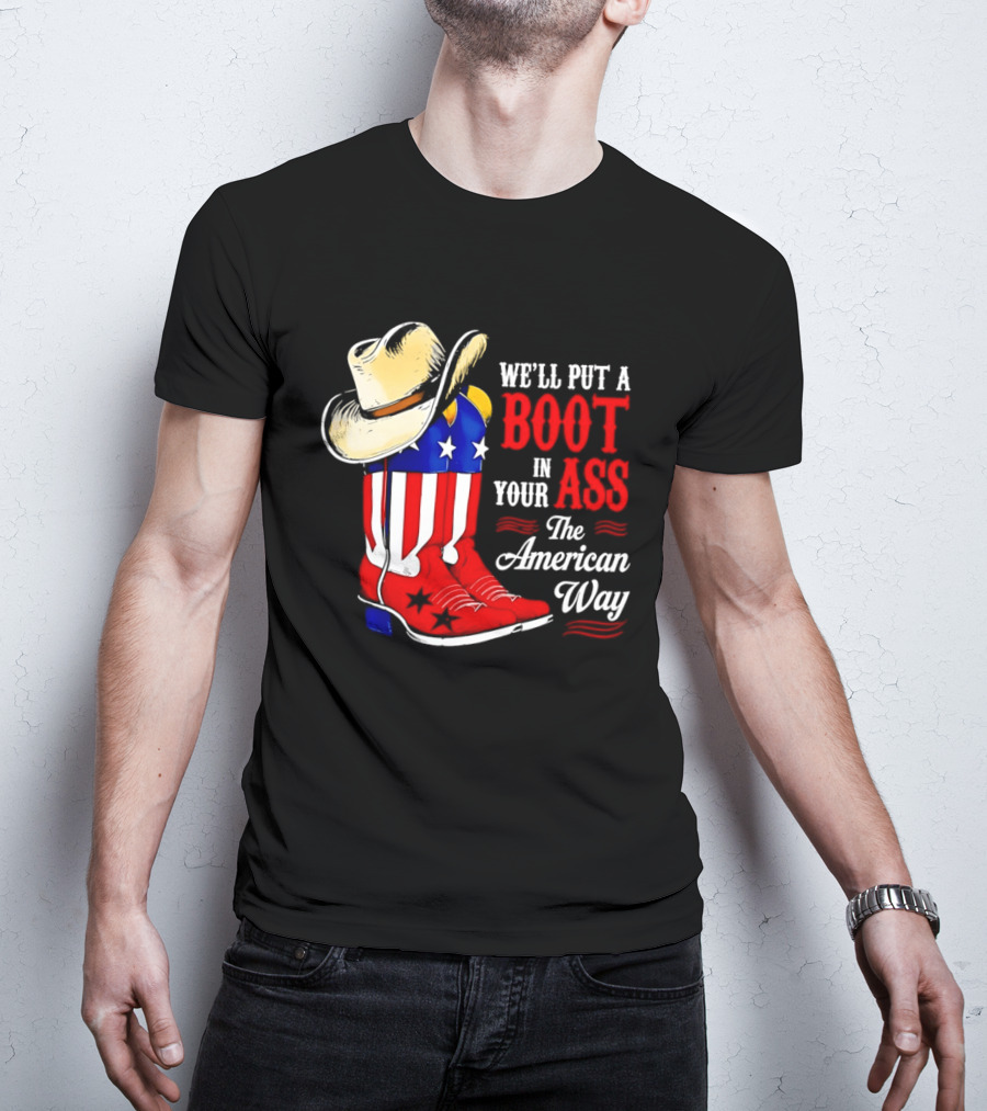 We'll Put A Boot In Your Ass The American Way Cowboy Hat Stars Stripes T-Shirt