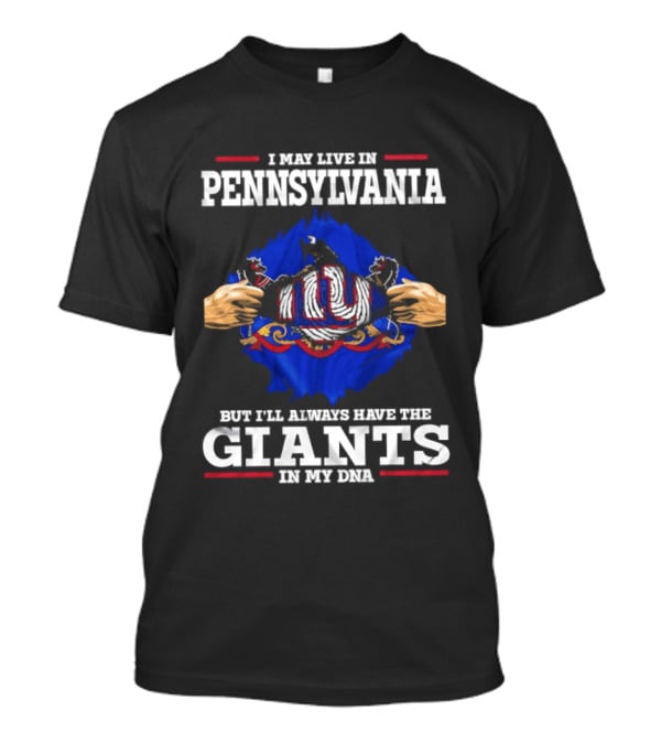I May Live In Pennsylvania But I'll Always Have The New York Giants In My DNA T-Shirt