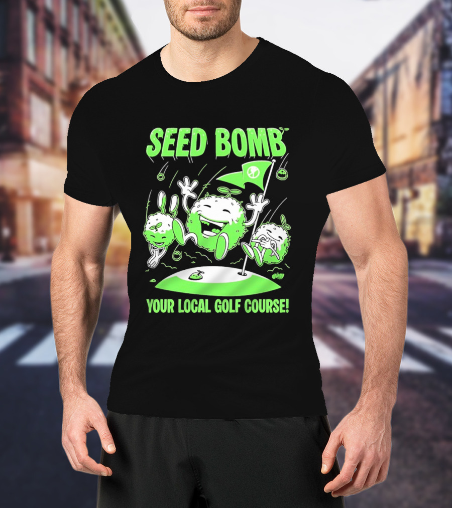 Seed Bomb Your Local Golf Course Eco Protest T-Shirt