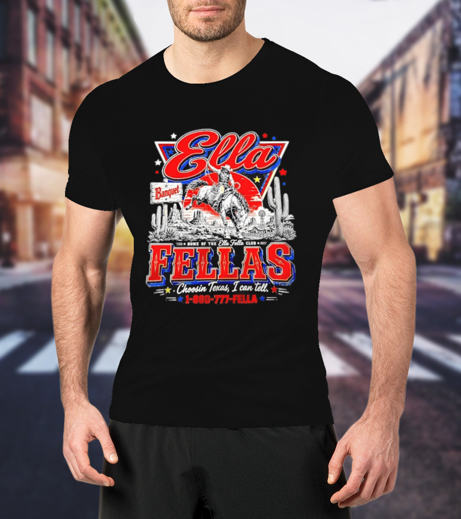 Ella Fellas Banquet Home Of The Ella Fella Club Choosin Texas I Can Tell 1 800 777 FELLA Cowboy Desert Scene T-Shirt