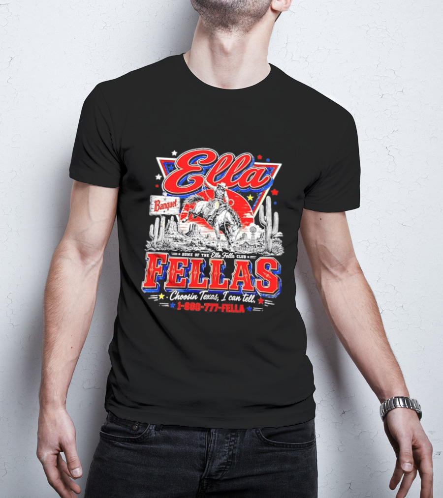 Ella Fellas Banquet Home Of The Ella Fella Club Choosin Texas I Can Tell 1 800 777 FELLA Cowboy Desert Scene T-Shirt