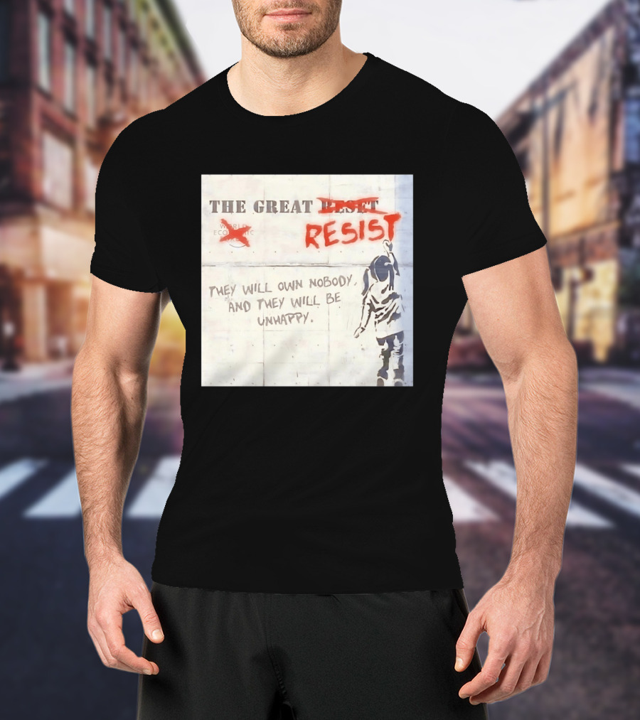 The Great Reset Resist World Economic Forum Own Nobody Be Unhappy Banksy Style Protest T-Shirt