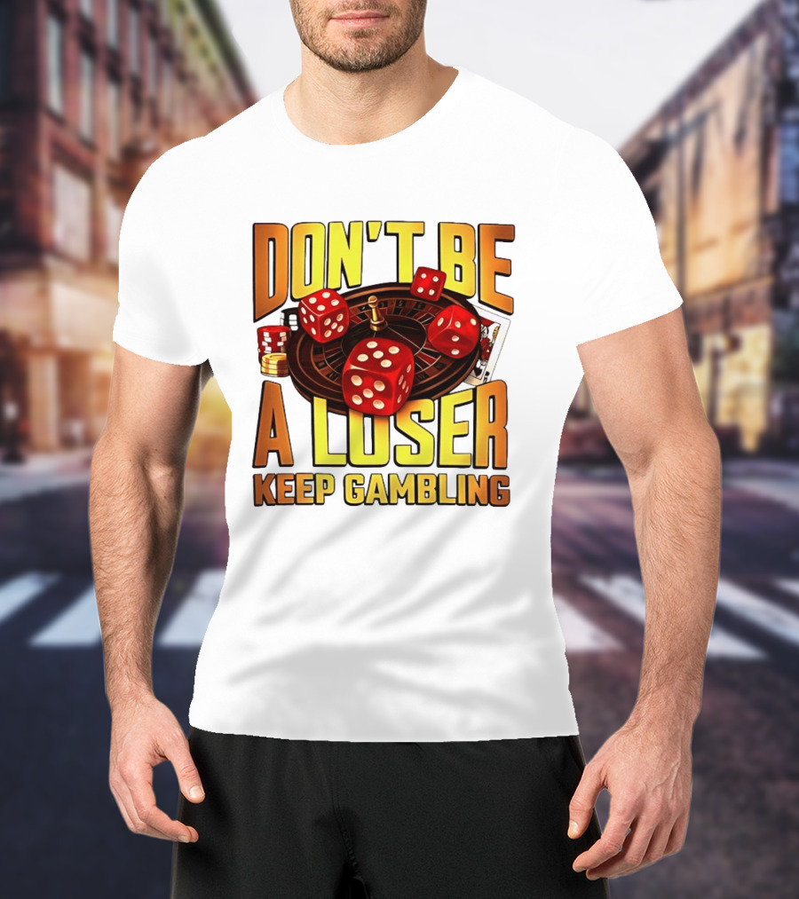 Don't Be A Loser Keep Gambling Casino Roulette Dice Cards T-Shirt