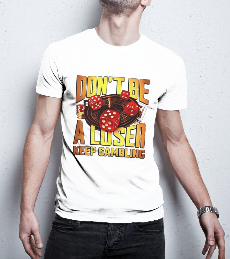 Don't Be A Loser Keep Gambling Casino Roulette Dice Cards T-Shirt