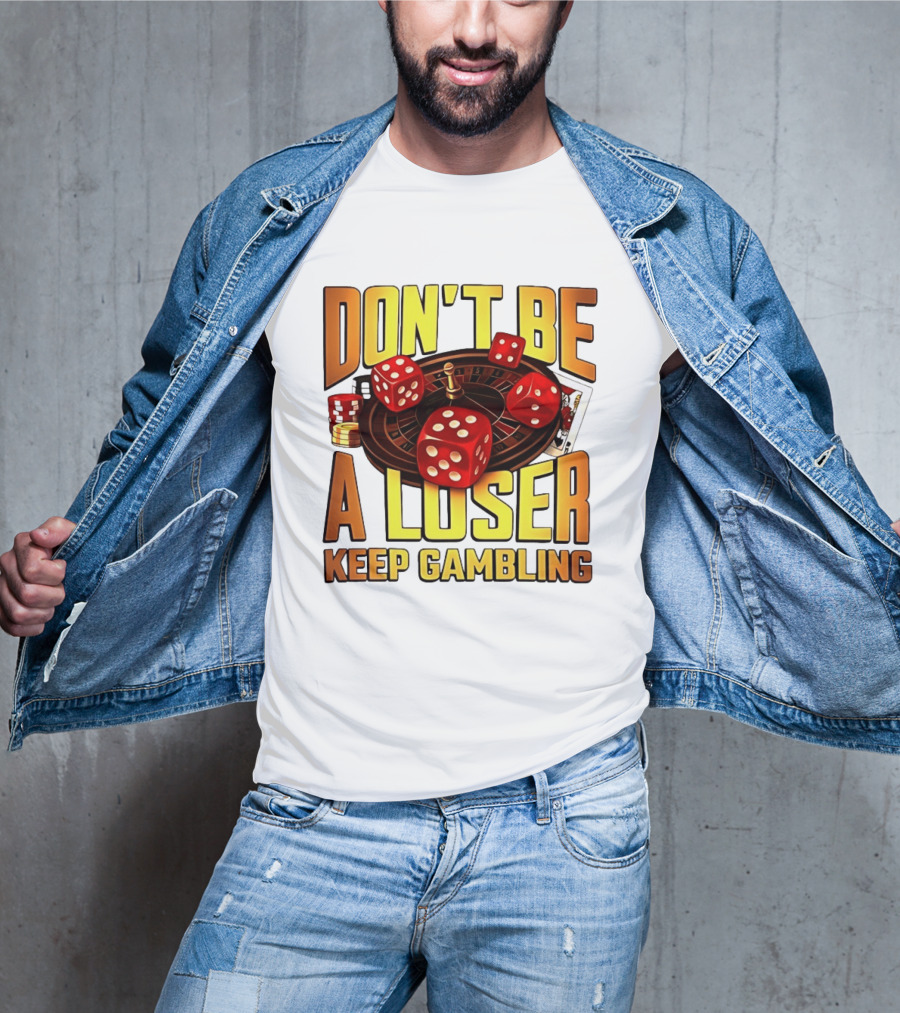 Don't Be A Loser Keep Gambling Casino Roulette Dice Cards T-Shirt