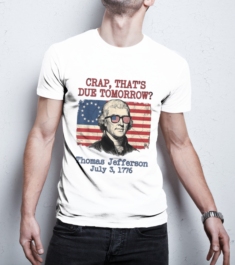 Crap That's Due Tomorrow Thomas Jefferson July 3 1776 American Flag Glasses T-Shirt