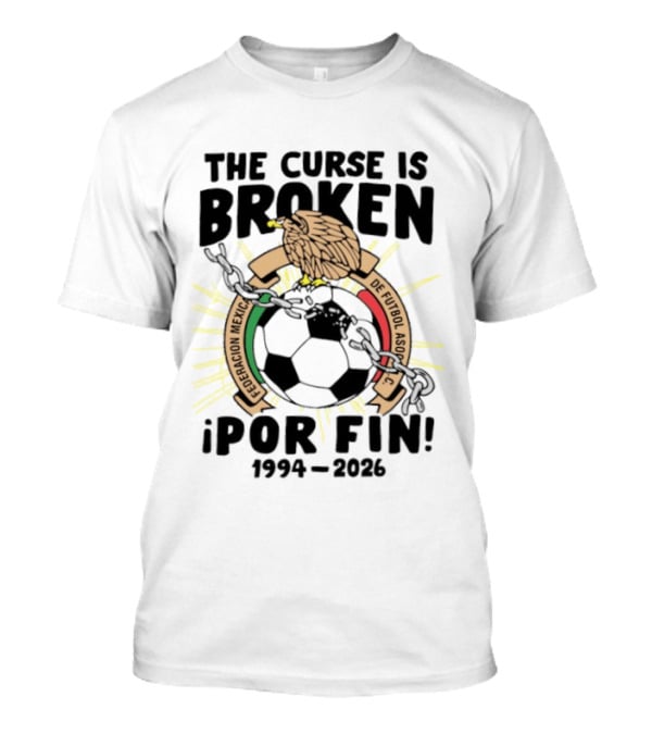 The Curse Is Broken Federacion Mexicana De Futbol Por Fin 1994 2026 T-Shirt