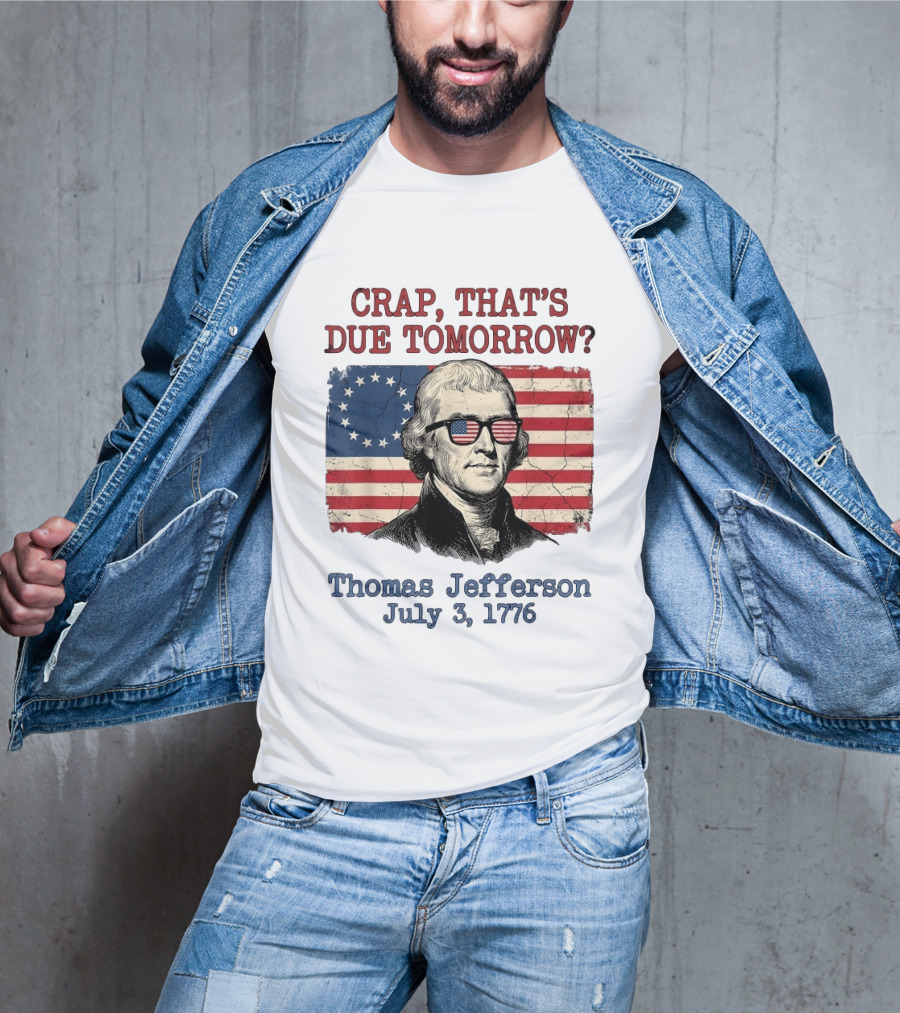 Crap That's Due Tomorrow Thomas Jefferson July 3 1776 4th Of July American Flag Glasses T-Shirt