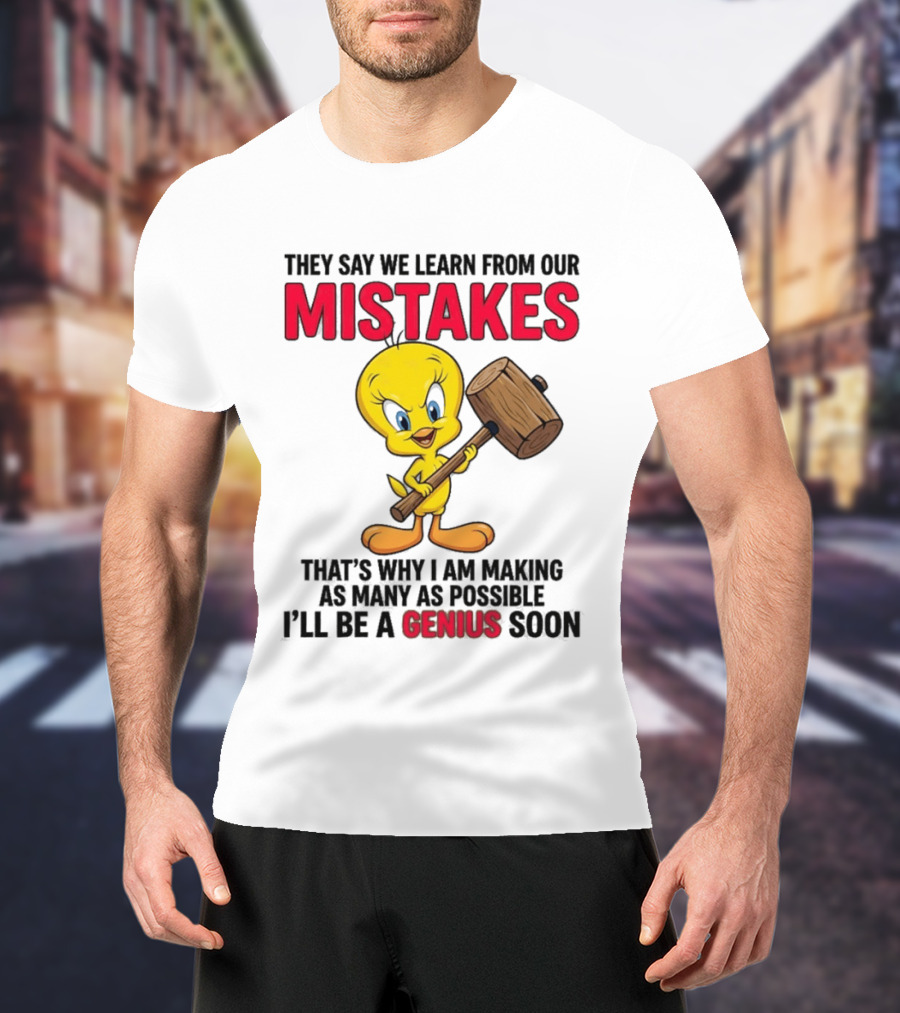 Tweety Bird We Learn From Our Mistakes I'll Be A Genius Soon T-Shirt