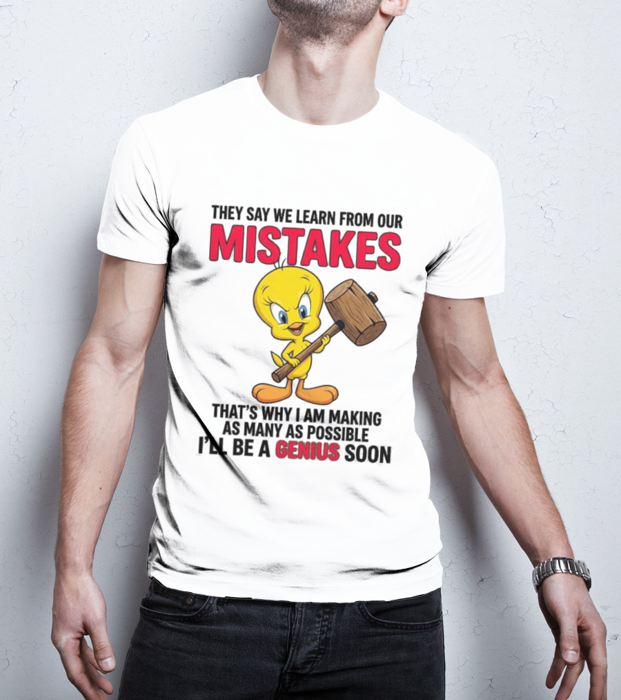 Tweety Bird We Learn From Our Mistakes I'll Be A Genius Soon T-Shirt